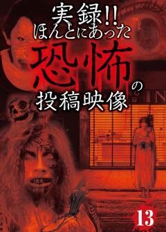 実録！！ほんとにあった恐怖の投稿映像　１3